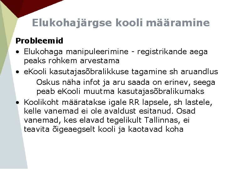 Elukohajärgse kooli määramine Probleemid • Elukohaga manipuleerimine - registrikande aega peaks rohkem arvestama •