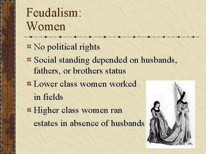 Feudalism: Women No political rights Social standing depended on husbands, fathers, or brothers status