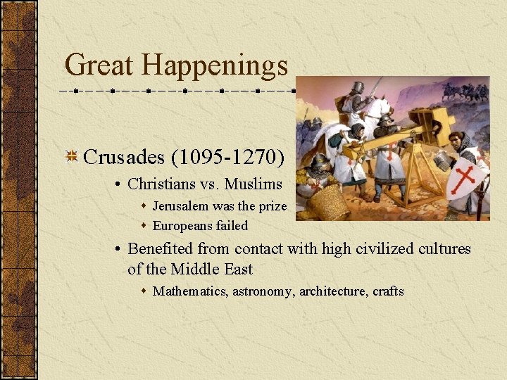 Great Happenings Crusades (1095 -1270) • Christians vs. Muslims s Jerusalem was the prize