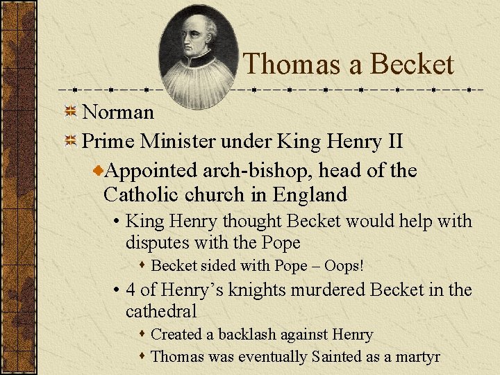 Thomas a Becket Norman Prime Minister under King Henry II Appointed arch-bishop, head of