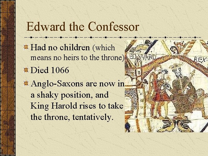 Edward the Confessor Had no children (which means no heirs to the throne) Died