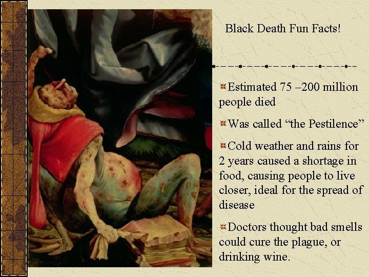Black Death Fun Facts! Estimated 75 – 200 million people died Was called “the