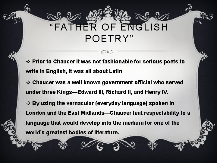 “FATHER OF ENGLISH POETRY” v Prior to Chaucer it was not fashionable for serious