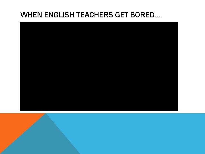 WHEN ENGLISH TEACHERS GET BORED… 