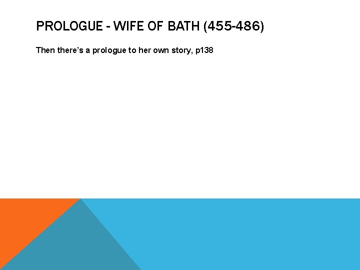 PROLOGUE - WIFE OF BATH (455 -486) Then there’s a prologue to her own