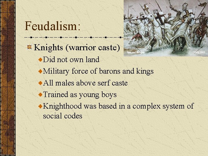 Feudalism: Knights (warrior caste) Did not own land Military force of barons and kings