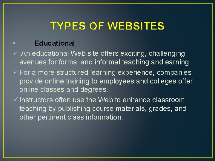TYPES OF WEBSITES • Educational ü An educational Web site offers exciting, challenging avenues