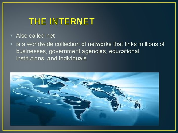THE INTERNET • Also called net • is a worldwide collection of networks that