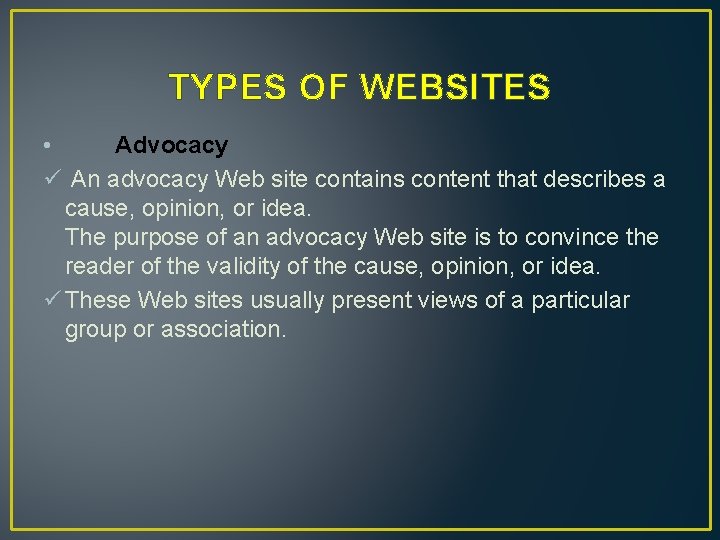 TYPES OF WEBSITES • Advocacy ü An advocacy Web site contains content that describes