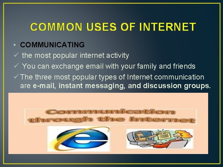 COMMON USES OF INTERNET • COMMUNICATING ü the most popular internet activity ü You