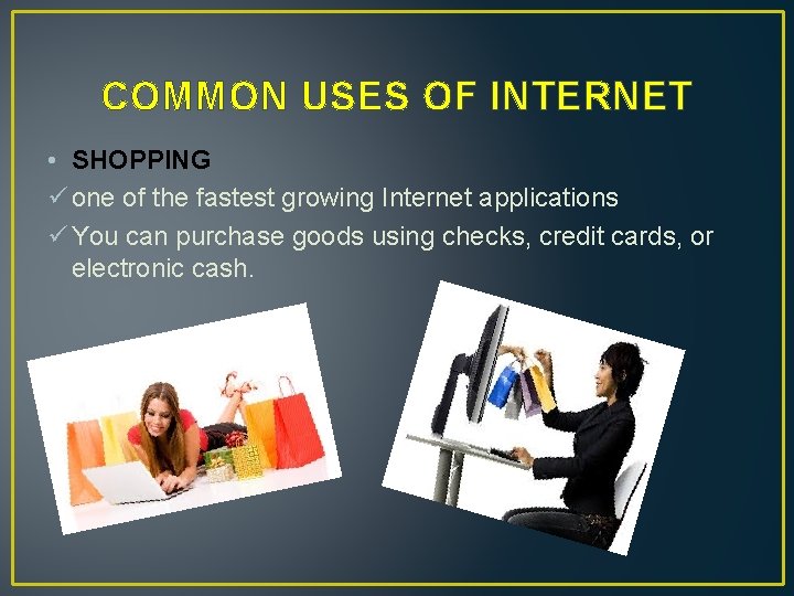 COMMON USES OF INTERNET • SHOPPING ü one of the fastest growing Internet applications