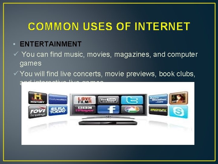 COMMON USES OF INTERNET • ENTERTAINMENT ü You can find music, movies, magazines, and