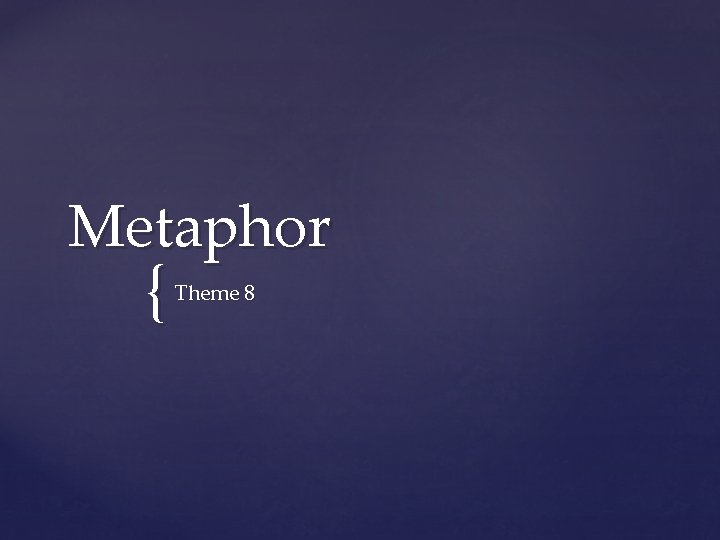Metaphor { Theme 8 