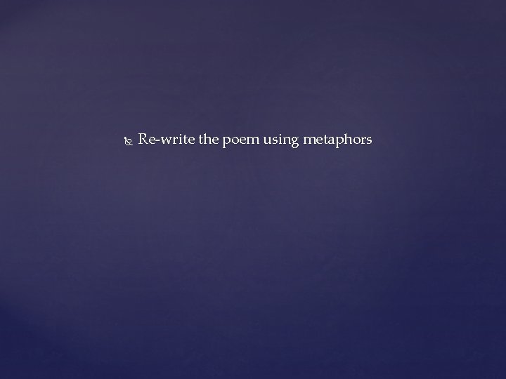  Re-write the poem using metaphors 