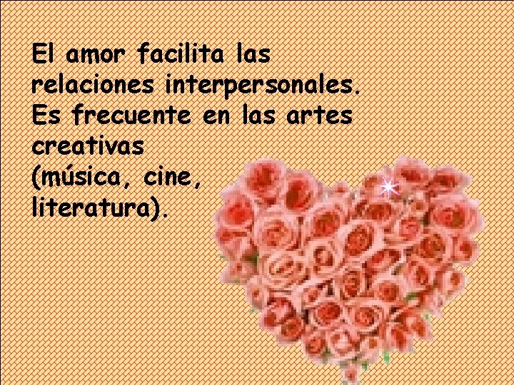 El amor facilita las relaciones interpersonales. Es frecuente en las artes creativas (música, cine,