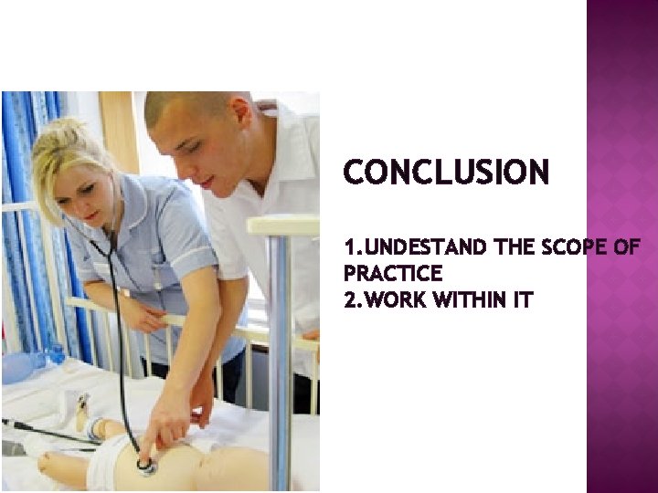 CONCLUSION 1. UNDESTAND THE SCOPE OF PRACTICE 2. WORK WITHIN IT 