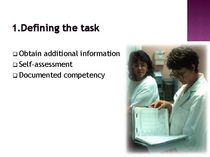 1. Defining the task q Obtain additional information q Self-assessment q Documented competency 