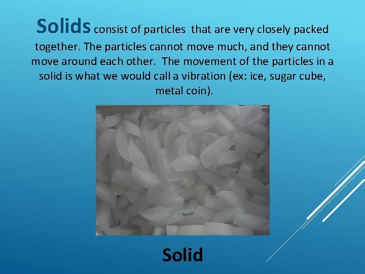 Solids consist of particles that are very closely packed together. The particles cannot move