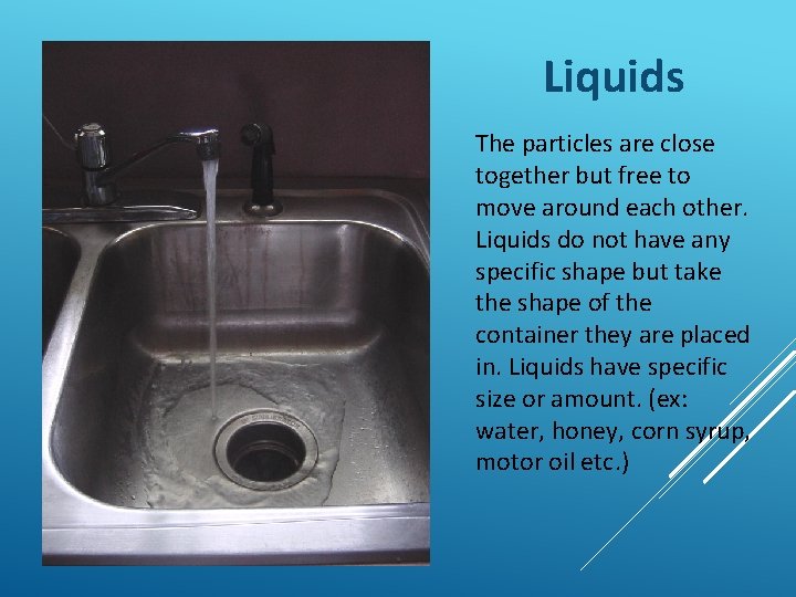 Liquids The particles are close together but free to move around each other. Liquids