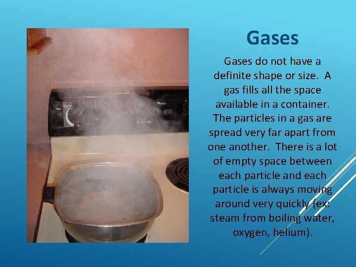 Gases do not have a definite shape or size. A gas fills all the