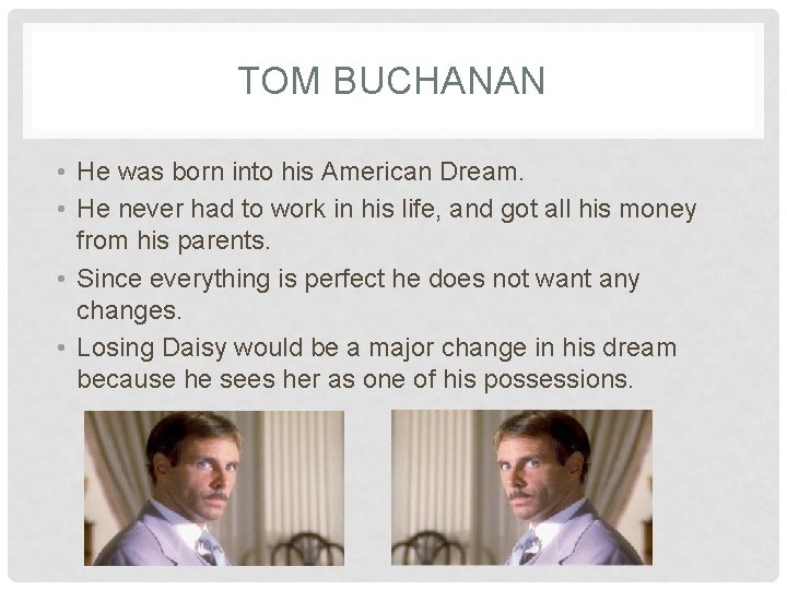 TOM BUCHANAN • He was born into his American Dream. • He never had