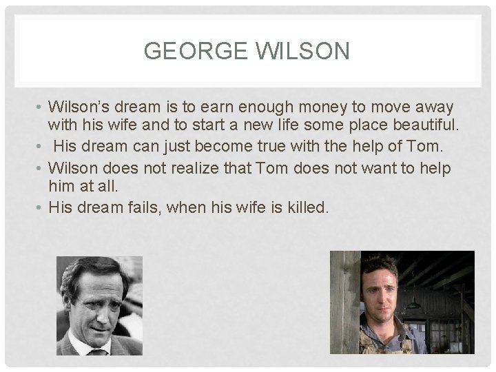 GEORGE WILSON • Wilson’s dream is to earn enough money to move away with