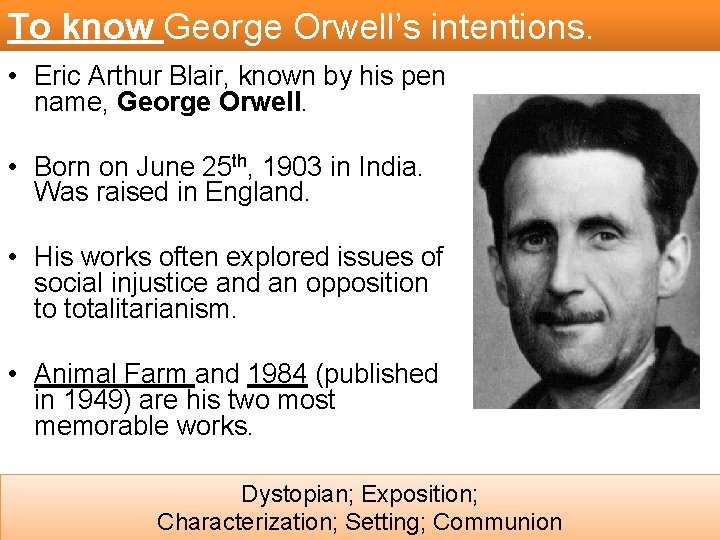 To know George Orwell’s intentions. • Eric Arthur Blair, known by his pen name,