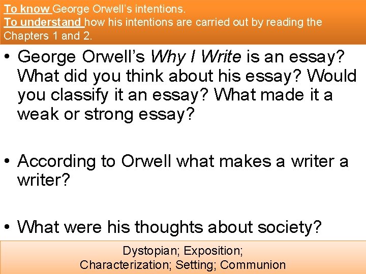 To know George Orwell’s intentions. To understand how his intentions are carried out by