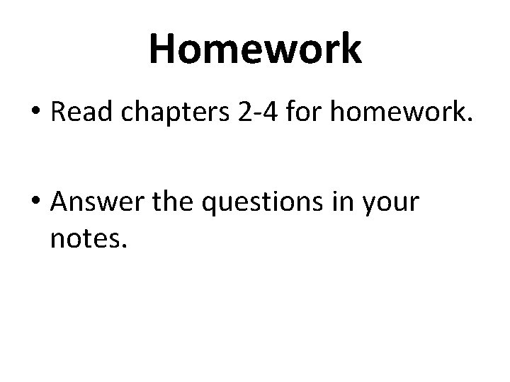 Homework • Read chapters 2 -4 for homework. • Answer the questions in your