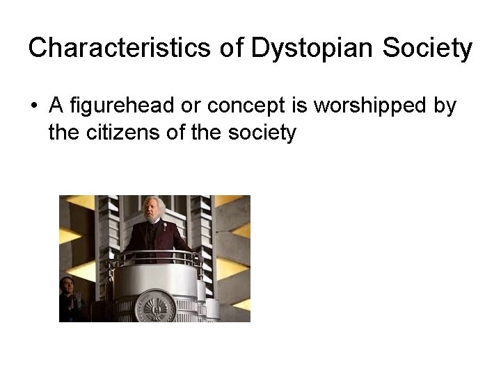 Characteristics of Dystopian Society • A figurehead or concept is worshipped by the citizens