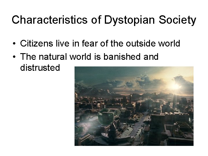 Characteristics of Dystopian Society • Citizens live in fear of the outside world •