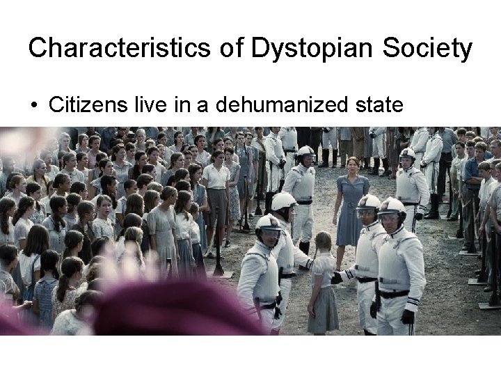 Characteristics of Dystopian Society • Citizens live in a dehumanized state 