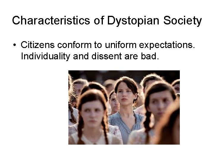 Characteristics of Dystopian Society • Citizens conform to uniform expectations. Individuality and dissent are