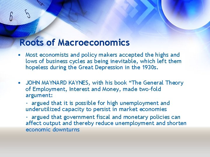 Roots of Macroeconomics • Most economists and policy makers accepted the highs and lows