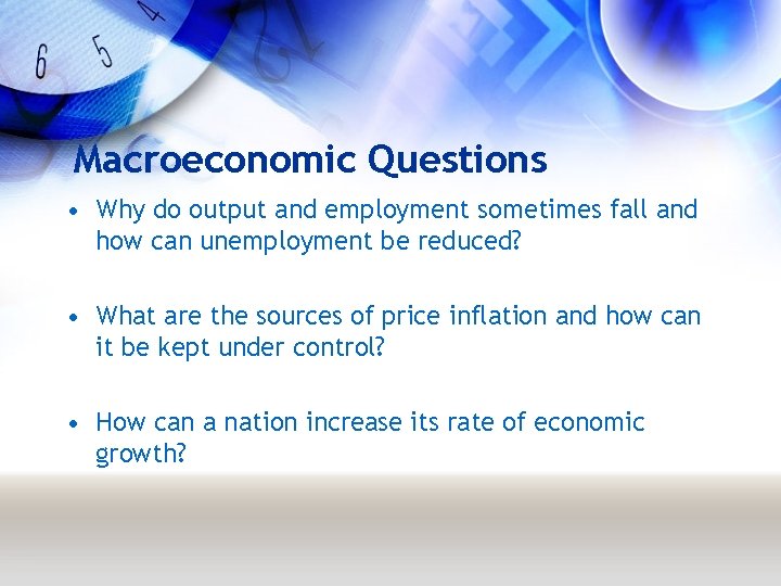Macroeconomic Questions • Why do output and employment sometimes fall and how can unemployment