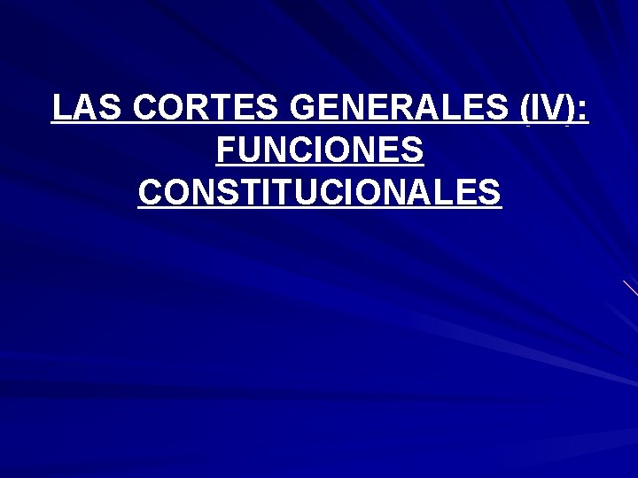 LAS CORTES GENERALES (IV): FUNCIONES CONSTITUCIONALES 