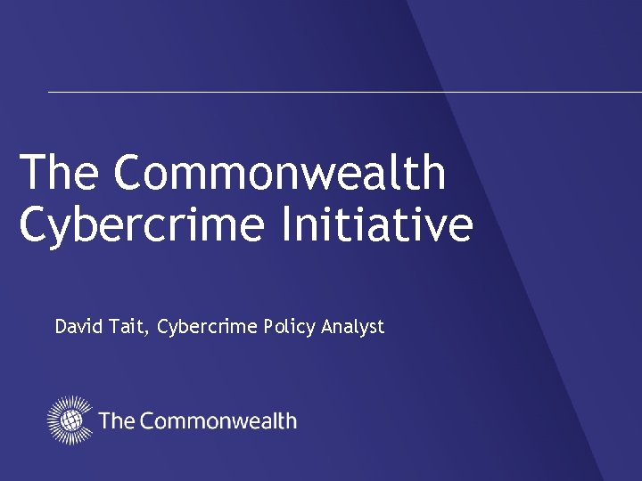 The Commonwealth Cybercrime Initiative David Tait, Cybercrime Policy Analyst 