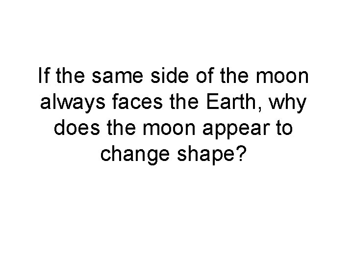 If the same side of the moon always faces the Earth, why does the