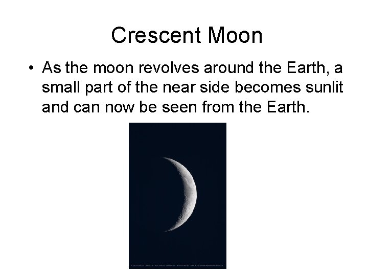 Crescent Moon • As the moon revolves around the Earth, a small part of