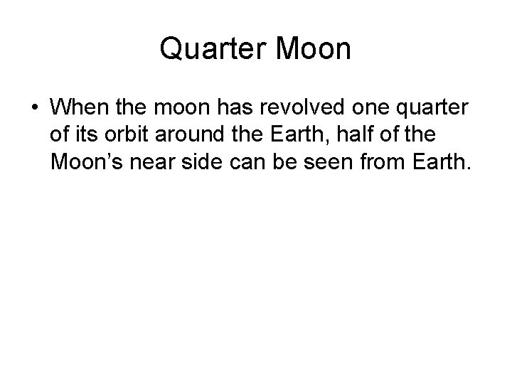 Quarter Moon • When the moon has revolved one quarter of its orbit around