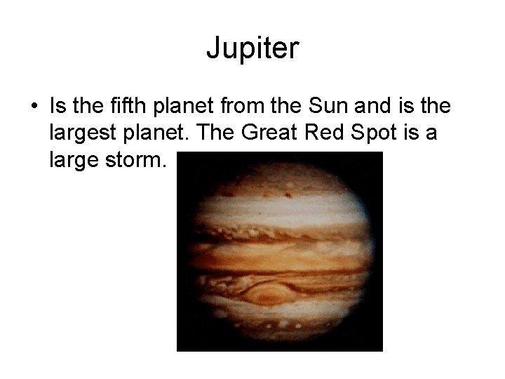 Jupiter • Is the fifth planet from the Sun and is the largest planet.