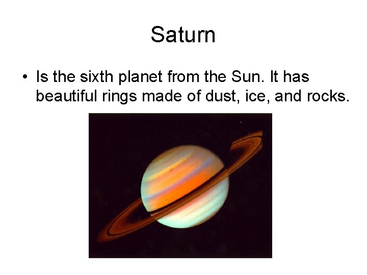Saturn • Is the sixth planet from the Sun. It has beautiful rings made