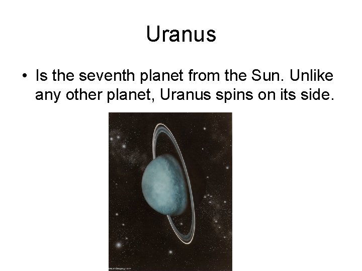 Uranus • Is the seventh planet from the Sun. Unlike any other planet, Uranus