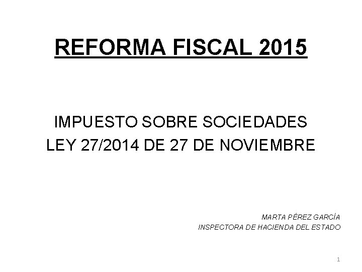 REFORMA FISCAL 2015 IMPUESTO SOBRE SOCIEDADES LEY 27/2014 DE 27 DE NOVIEMBRE MARTA PÉREZ