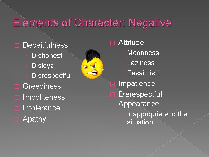 Elements of Character: Negative � Deceitfulness › Dishonest › Disloyal › Disrespectful Greediness �