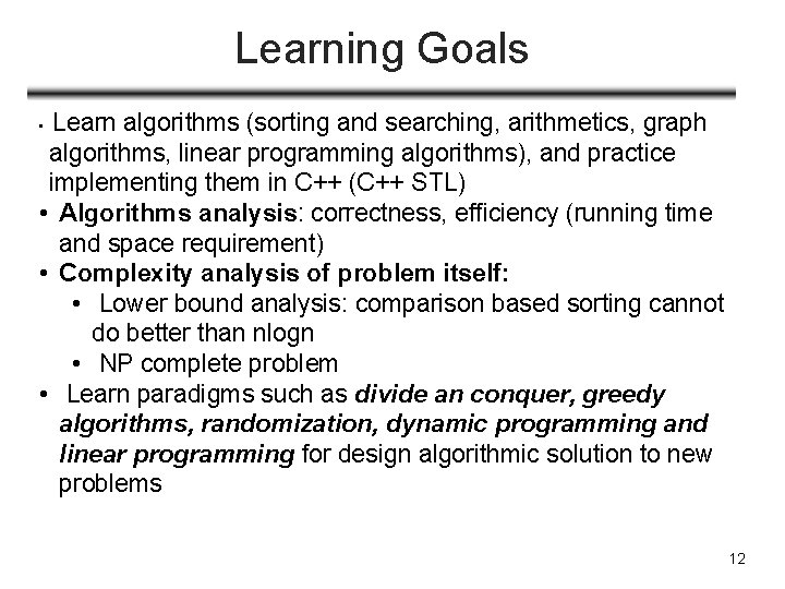 Learning Goals Learn algorithms (sorting and searching, arithmetics, graph algorithms, linear programming algorithms), and