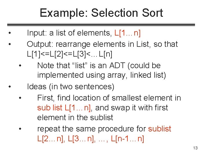 Example: Selection Sort • • Input: a list of elements, L[1…n] Output: rearrange elements