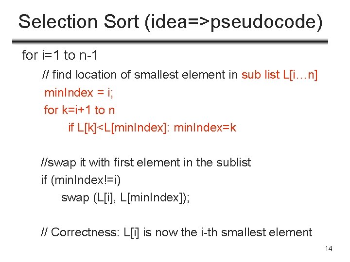 Selection Sort (idea=>pseudocode) for i=1 to n-1 // find location of smallest element in