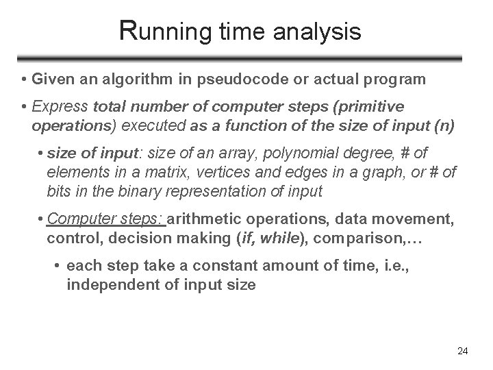 Running time analysis • Given an algorithm in pseudocode or actual program • Express