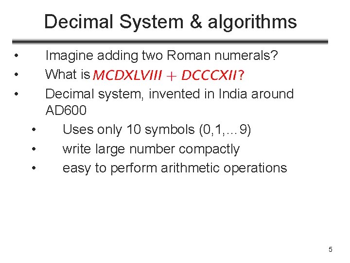 Decimal System & algorithms • • • Imagine adding two Roman numerals? What is